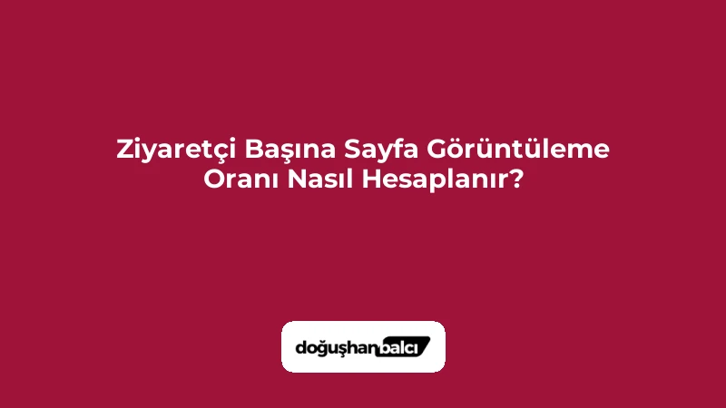 Ziyaretçi Başına Sayfa Görüntüleme Oranı Nasıl Hesaplanır?