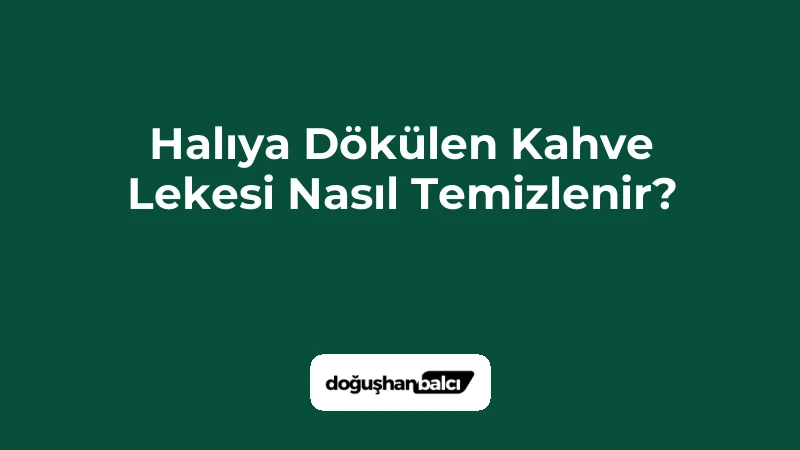 Halıya Dökülen Kahve Lekesi Nasıl Temizlenir?